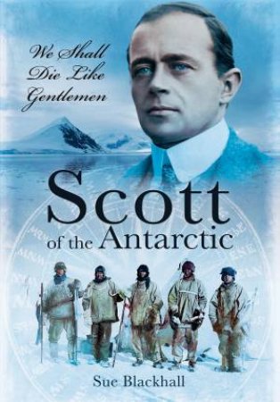 Scott Of The Antarctic: We Shall Die Like Gentlemen by Sue Blackhall