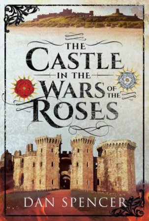 Castle in the Wars of the Roses by DAN SPENCER