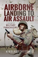 Airborne Landing To Air Assault A History Of Military Parachuting