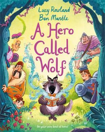 A Hero Called Wolf by Lucy Rowland & Ben Mantle
