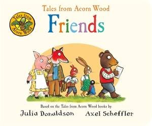 Tales from Acorn Wood: Friends by Julia Donaldson & Axel Scheffler