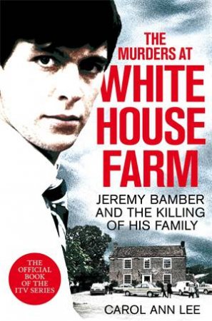 The Murders At White House Farm by Carol Ann Lee