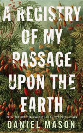 A Registry Of My Passage Upon The Earth by Daniel Mason