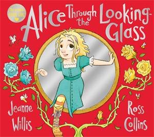 Alice Through The Looking-Glass by Jeanne Willis & Karl Newson & TBC & Ross Collins