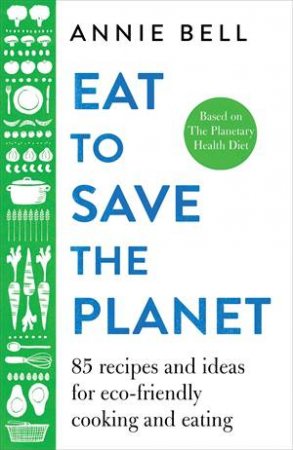 Eat To Save The Planet by Annie Bell