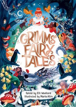 Grimms' Fairy Tales, Retold by Elli Woollard by Elli Woollard & Marta Alts