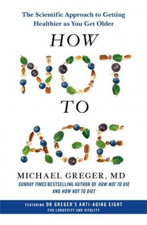 How Not to Age by Michael Greger MD