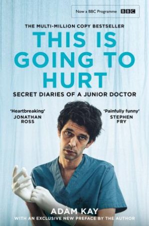 This Is Going To Hurt: Secret Diaries Of A Junior Doctor by Adam Kay