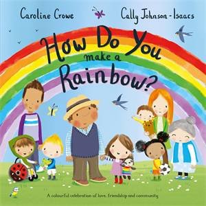 How Do You Make A Rainbow? by Caroline Crowe & Cally Johnson-Isaacs