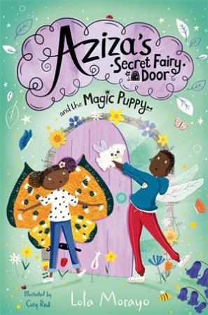 Aziza's Secret Fairy Door and the Magic Puppy by Lola Morayo & Cory Reid