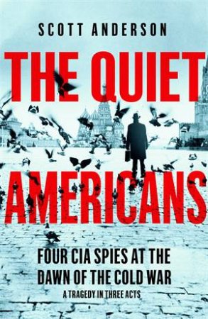 The Quiet Americans by Scott Anderson