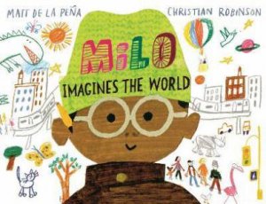 Milo Imagines The World by Matt de la Pena & Christian Robinson