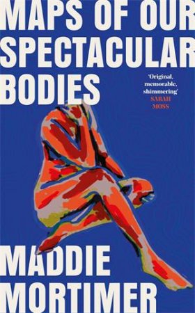 Maps Of Our Spectacular Bodies by Maddie Mortimer