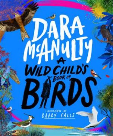 A Wild Child's Book Of Birds by Dara McAnulty & Barry Falls