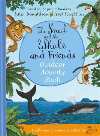 The Snail And The Whale And Friends Outdoor Activity Book by Julia Donaldson & Axel Scheffler & Little Wild Things