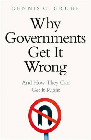 Why Governments Get It Wrong by Dennis C. Grube