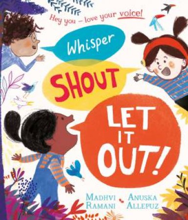 Whisper, Shout: Let It Out! by Madhvi Ramani & Anuska Allepuz