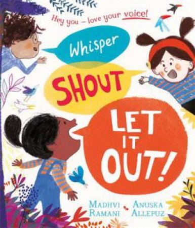 Whisper, Shout: Let It Out! by Madhvi Ramani & Anuska Allepuz