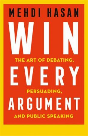 Win Every Argument by Mehdi Hasan