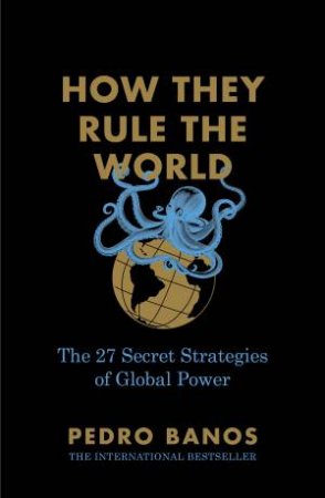 How They Rule the World: The 27 Secret Strategies of Global Power by Pedro Baos