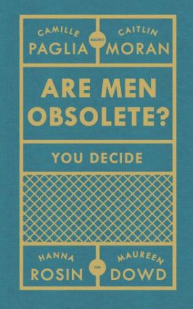 Are Men Obsolete? by Caitlin Moran & Camille Paglia & Hanna Rosin & Maureen Dowd