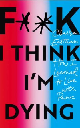 F**k, I think I'm Dying by Claire Eastham