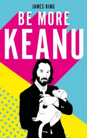 Be More Keanu by James King