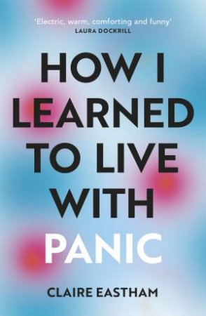 How I Learned To Live With Panic by Claire Eastham