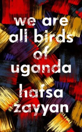 We Are All Birds Of Uganda by Hafsa Zayyan