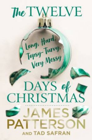 The Twelve Long, Hard, Topsy-Turvy, Very Messy Days Of Christmas by James Patterson