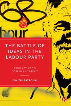 The Battle Of Ideas In The Labour Party by Dimitri Batrouni