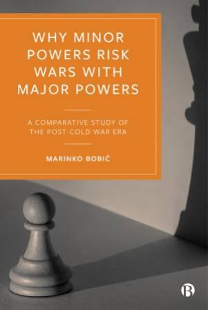 Why Minor Powers Risk Wars With Major Powers by Marinko Bobic