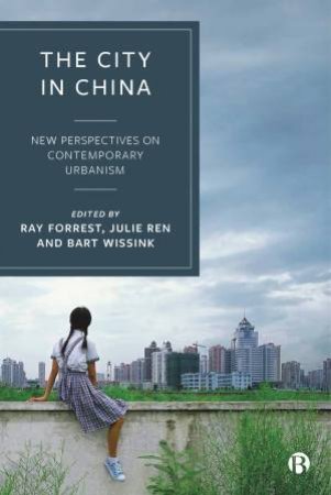 The City in China by Ray Forrest & Julie Ren & Bart Wissink