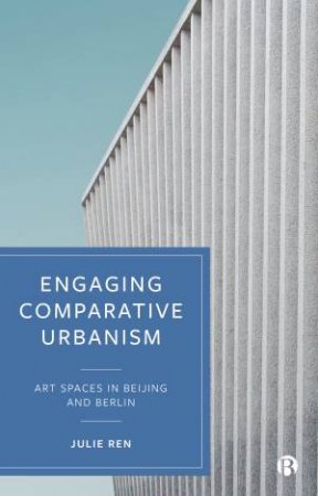 Engaging Comparative Urbanism by Julie Ren