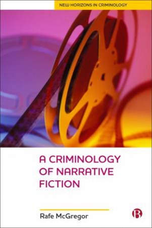 A Criminology Of Narrative Fiction by Rafe McGregor