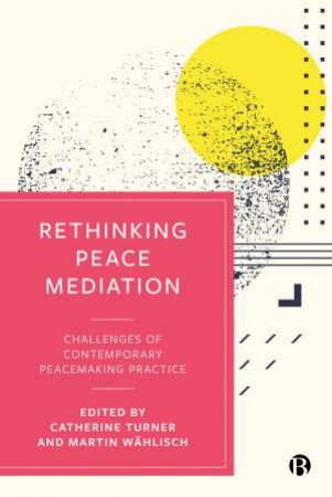 Rethinking Peace Mediation by Catherine Turner & Martin Wahlisch