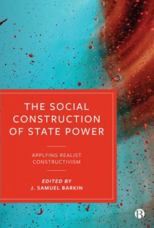 The Social Construction Of State Power by J. Samuel Barkin