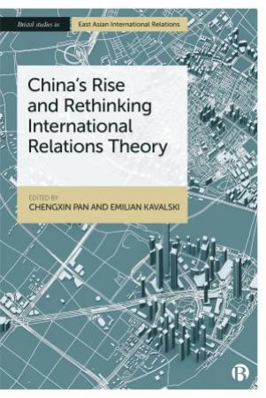 Chinas Rise And Rethinking International Relations Theory by Chengxin Pan & Emilian Kavalski