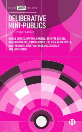 Deliberative Mini-Publics by Nicole Curato & David Farrell & Brigitte Geissel & Kimmo Groenlund & Jean-Benoit Pilet & Alan Renwick & Jonathan Rose & Maija Setala & Jane Suiter & Patricia Mockler