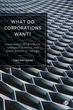 What Do Corporations Want? by Timothy Kuhn