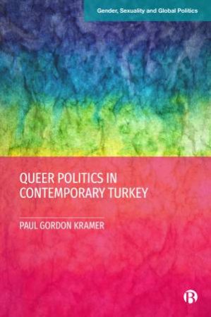 Queer Politics In Contemporary Turkey by Paul Gordon Kramer