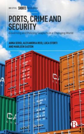 Ports, Crime And Security by Anna Sergi & Alexandria Reid & Luca Storti & Marleen Easton