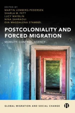 Postcoloniality And Forced Migration by Martin Lemberg-Pedersen & Sharla M. Fett & Lucy Mayblin & Nina Sahraoui & Eva Magdalena Stambøl