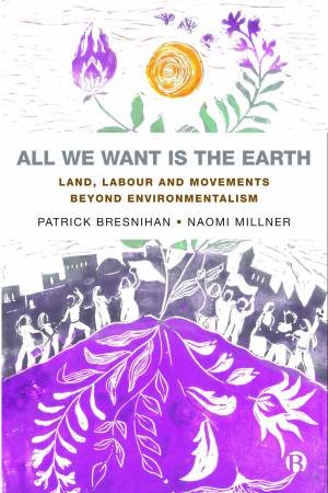 All We Want Is the Earth by Patrick Bresnihan & Naomi Millner