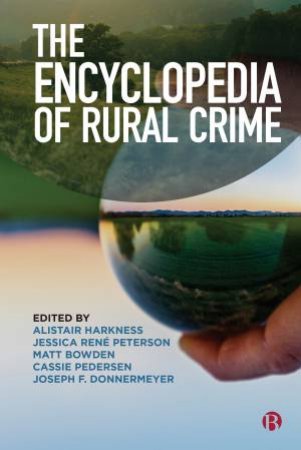 The Encyclopedia Of Rural Crime by Alistair Harkness & Jessica Rene Peterson & Matt Bowden & Cassie Pedersen & Joseph Donnermeyer