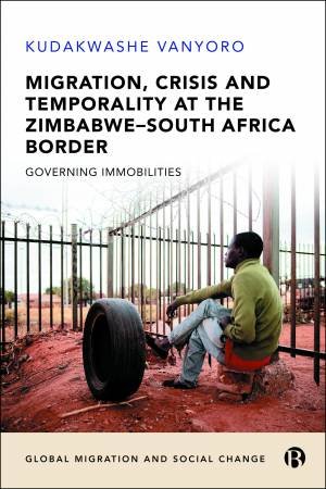 Migration, Crisis and Temporality at the Zimbabwe-South Africa Border by Kudakwashe Vanyoro