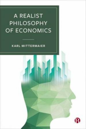 A Realist Philosophy of Economics by Karl Mittermaier