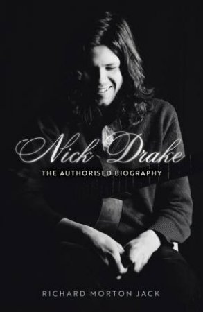 Nick Drake: The Life by Richard Morton Jack