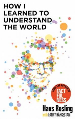 How I Learned To Understand The World by Hans Rosling