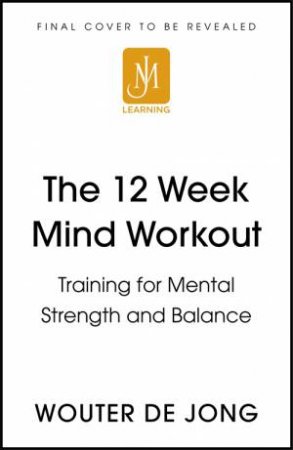 The 12 Week Mind Workout by Wouter de Jong